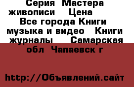 Серия “Мастера живописи“ › Цена ­ 300 - Все города Книги, музыка и видео » Книги, журналы   . Самарская обл.,Чапаевск г.